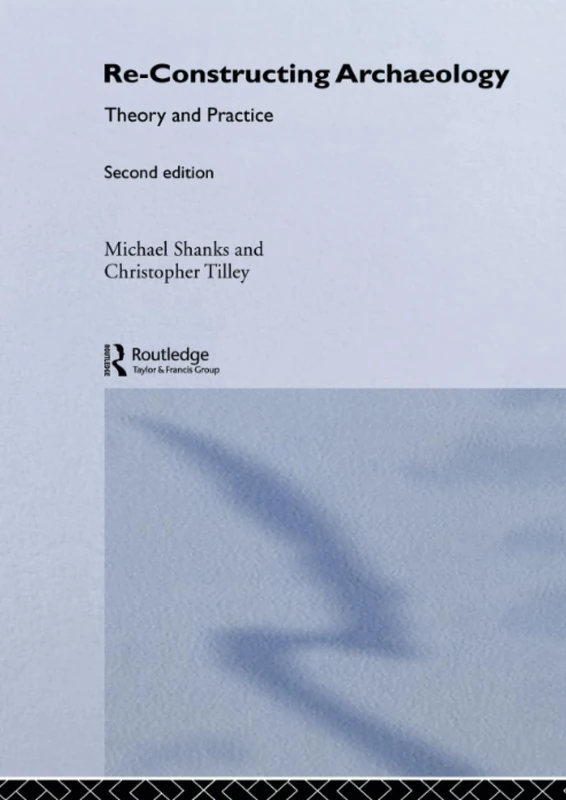 Re-constructing Archaeology: Theory and Practice (New Studies in Archaeology)