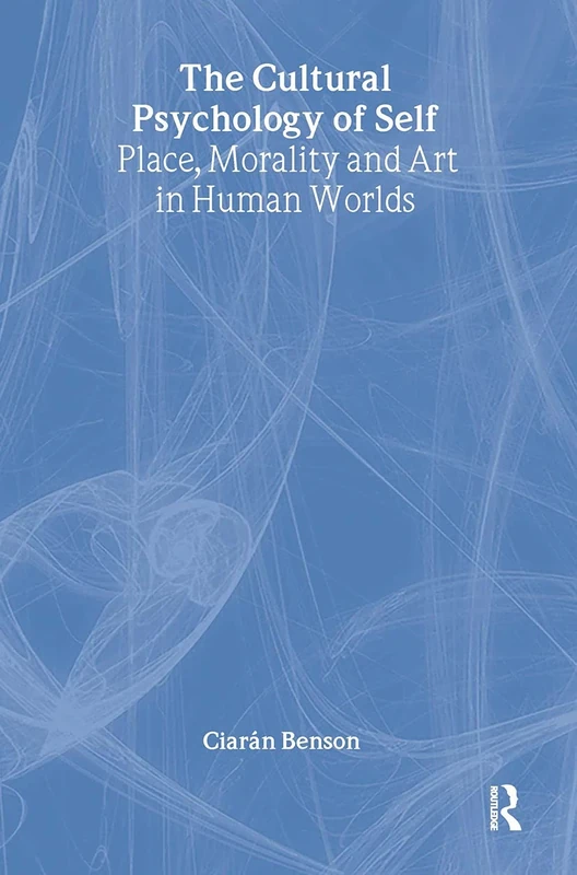 The Cultural Psychology of Self: Place, Morality and Art in Human Worlds