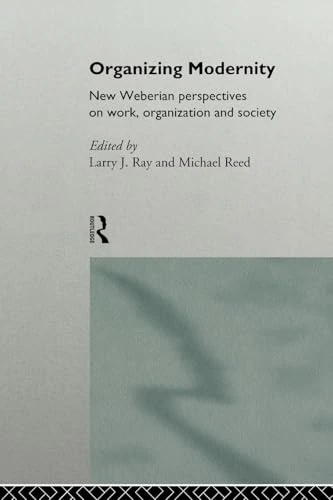 Organizing Modernity: New Weberian Perspectives on Work, Organization and Society