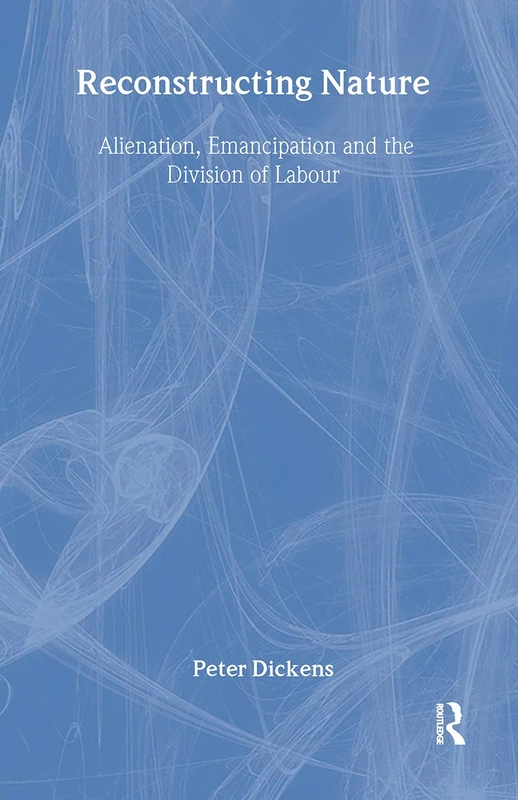 Reconstructing Nature: Alienation, Emancipation and the Division of Labour (International Library of Sociology)