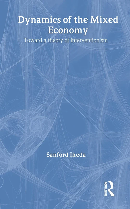 Dynamics of the Mixed Economy: Toward a Theory of Interventionism: 9 (Routledge Foundations of the Market Economy)