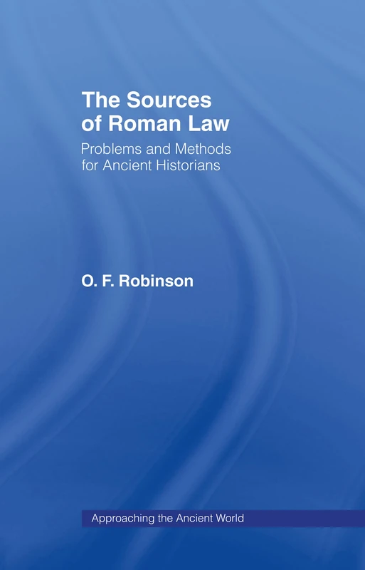 The Sources of Roman Law: Problems and Methods for Ancient Historians (Approaching the Ancient World)