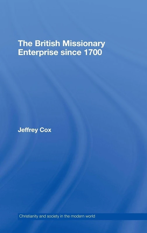 The British Missionary Enterprise since 1700 (Christianity and Society in the Modern World)