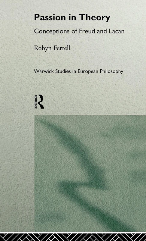 Passion in Theory: Conceptions of Freud and Lacan (Warwick Studies in European Philosophy)