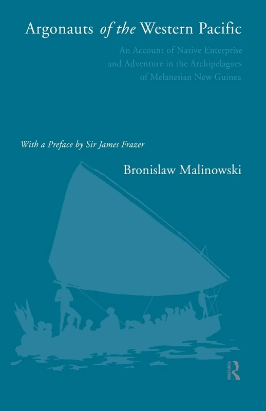 Argonauts of the Western Pacific: An Account of Native Enterprise and Adventure in the Archipelagoes of Melanesian New Guinea
