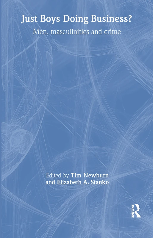 Just Boys Doing Business?: Men, Masculinities and Crime