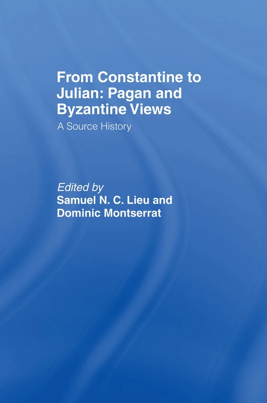 From Constantine to Julian: Pagan and Byzantine Views: A Source History