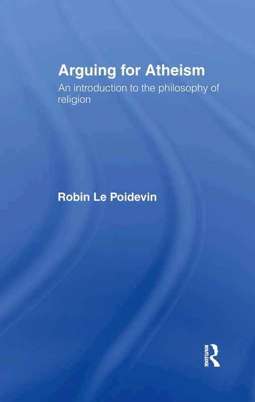 Routledge Arguing for Atheism - Philosophy of Religion Book
