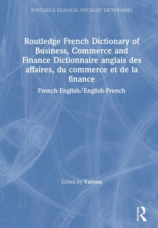 Routledge French Dictionary of Business, Commerce and Finance Dictionnaire anglais des affaires, du commerce et de la finance: ... (Routledge Bilingual Specialist Dictionaries)