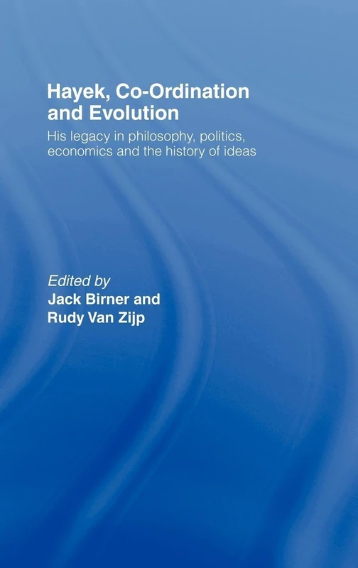 Hayek, Co-ordination and Evolution: His Legacy in Philosophy, Politics, Economics and the History of Ideas