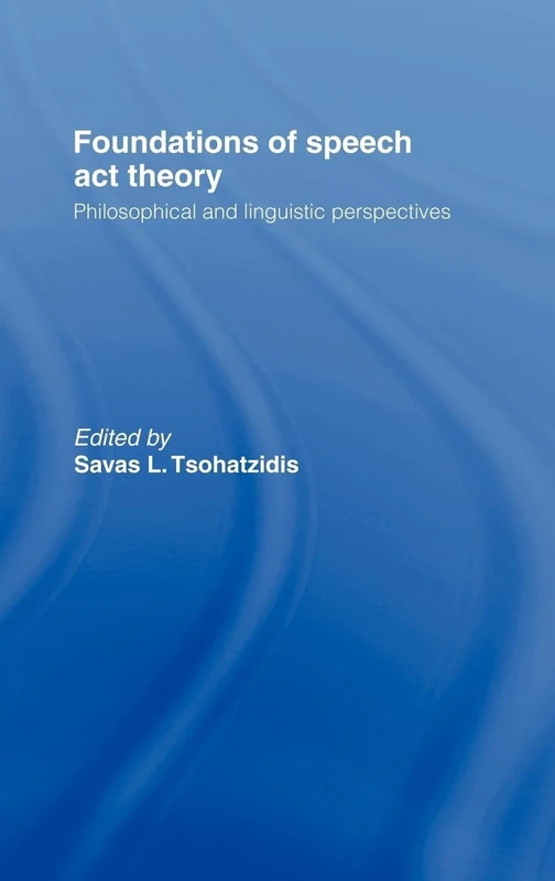 Foundations of Speech Act Theory: Philosophical and Linguistic Perspectives