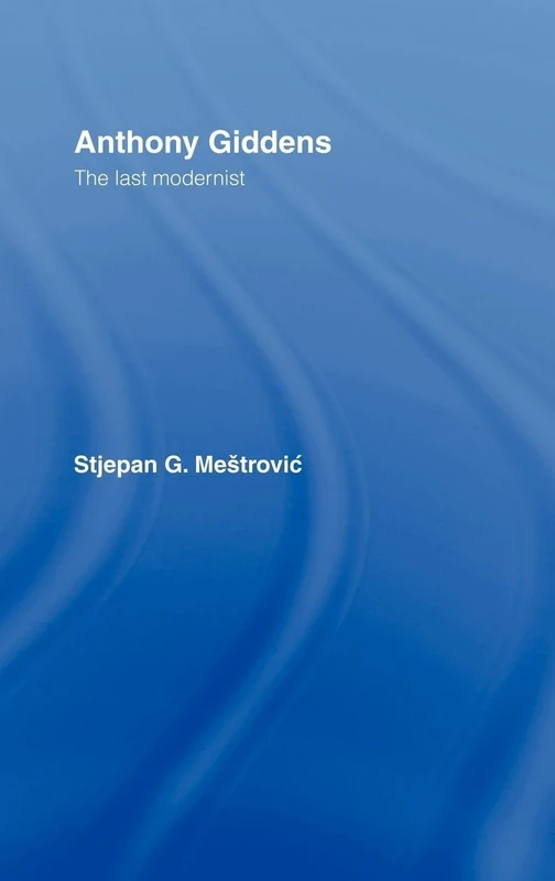 Anthony Giddens: The Last Modernist