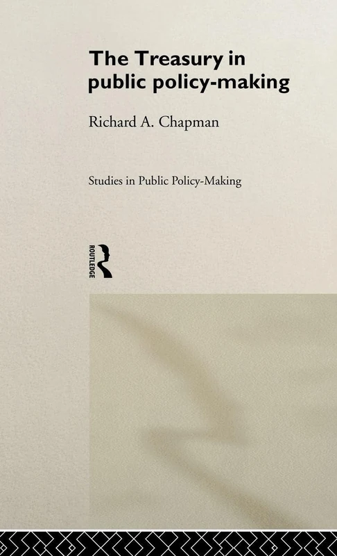 The Treasury in Public Policy-Making (Studies in Public Policy Making)