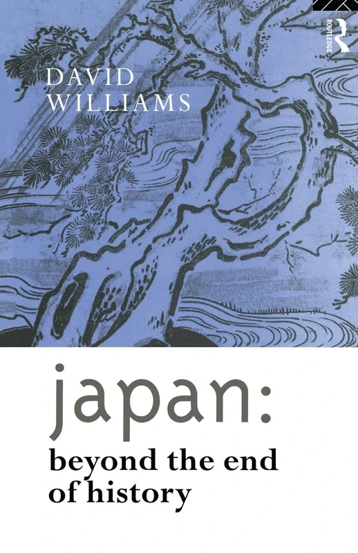 Japan: Beyond the End of History: Beyond the End of History (Nissan Institute/Routledge Japanese Studies)