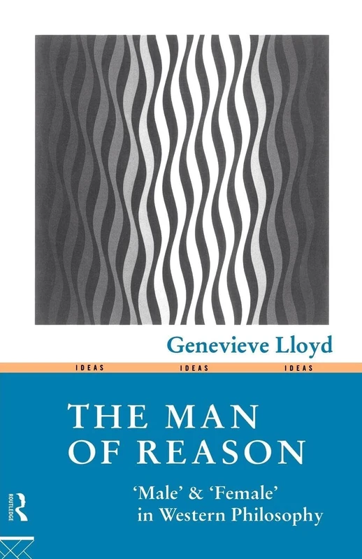 The Man of Reason: Male and "Female" in Western Philosophy (Ideas)