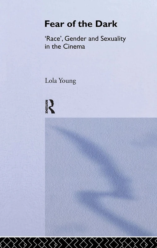 Fear of the Dark: 'Race', Gender and Sexuality in the Cinema (Routledge Philosophy Guidebooks (Hardcover))