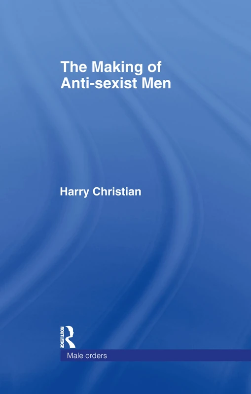 Routledge - The Making of Anti-Sexist Men (Male Orders)