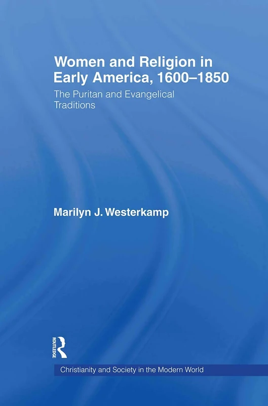 Women in Early American Religion 1600-1850: The Puritan and Evangelical Traditions (Christianity and Society in the Modern World)
