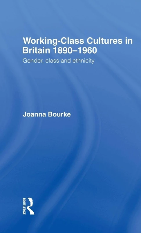Working Class Cultures in Britain, 1890-1960: Gender, Class and Ethnicity