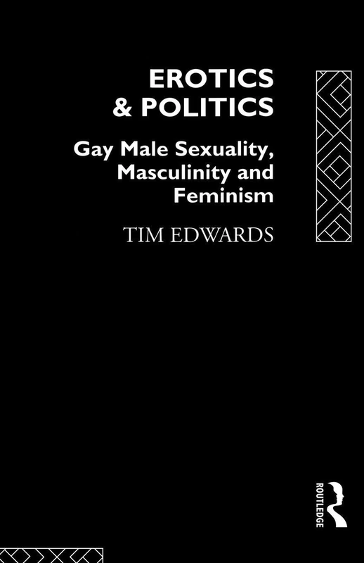 Erotics and Politics: Gay Male Sexuality, Masculinity and Feminism (Critical Studies on Men and Masculinities)
