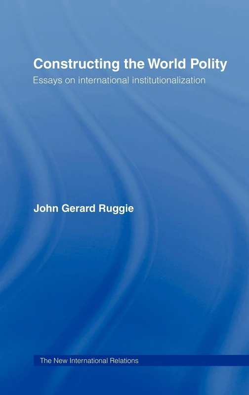 Constructing the World Polity: Essays on International Institutionalisation (New International Relations)