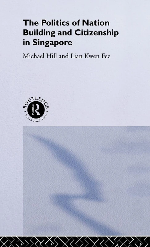 The Politics of Nation Building and Citizenship in Singapore (Politics in Asia)