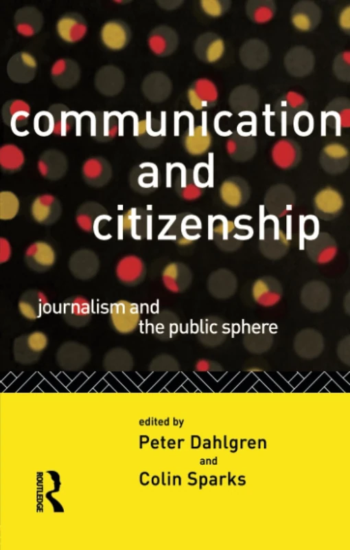 Communication and Citizenship: Journalism and the Public Sphere (Communication and Society)