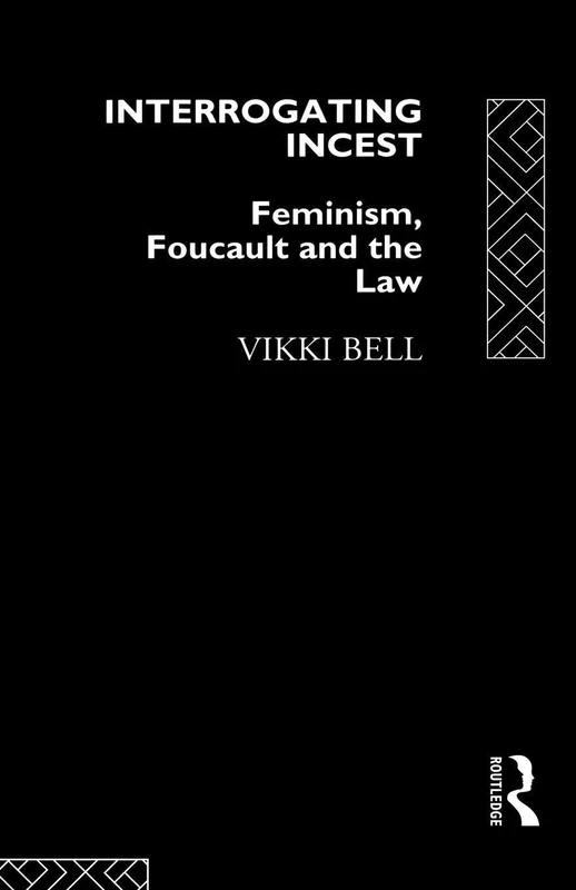 Interrogating Incest: Feminism, Foucault and the Law (Sociology of Law and Crime)