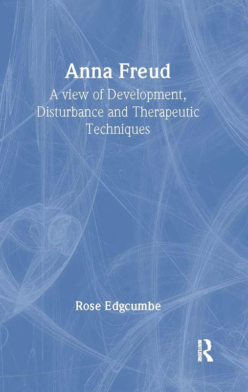 Anna Freud: A View of Development, Disturbance and Therapeutic Techniques (Makers of Modern Psychotherapy)