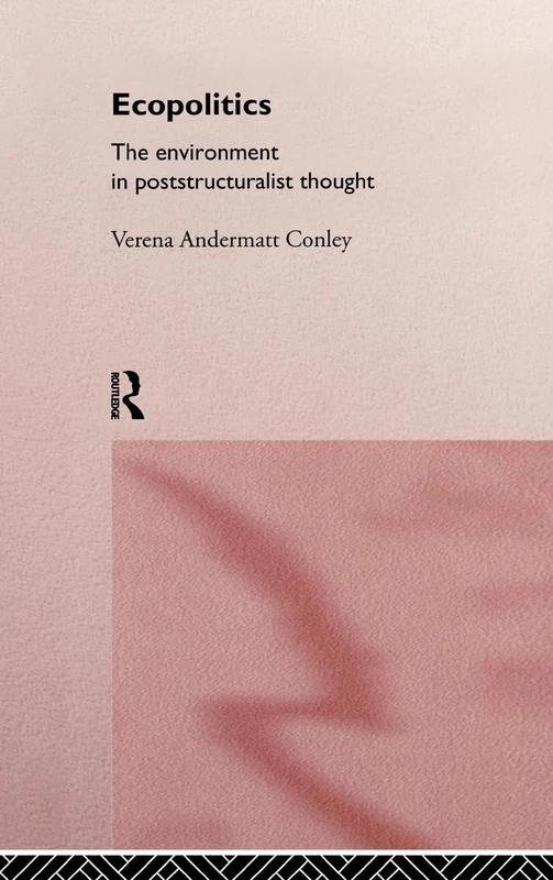 Ecopolitics: The Environment in Poststructuralist Thought (Opening Out: Feminism for Today)
