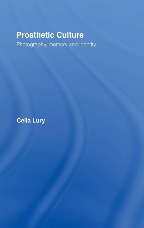 Prosthetic Culture: Photography, Memory and Identity (International Library of Sociology)