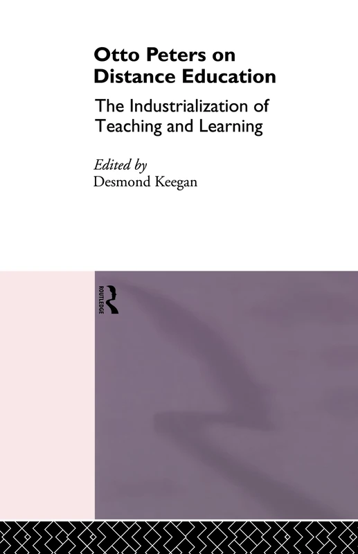 Otto Peters on Distance Education: The Industrialization of Teaching and Learning (Routledge Studies in Distance Education)