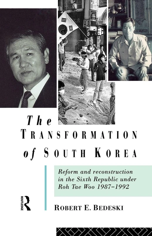 The Transformation of South Korea: Reform and Reconstitution in the Sixth Republic Under Roh Tae Woo, 1987-1992