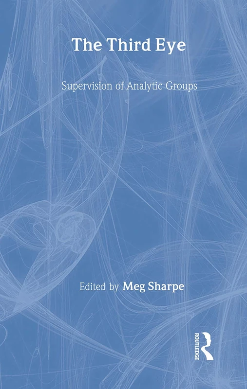 The Third Eye: Supervision of Analytic Groups (The International Library of Group Psychotherapy and Group Process)