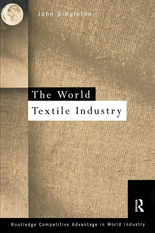 World Textile Industry: 1 (Routledge Competitive Advantage in World Industry)