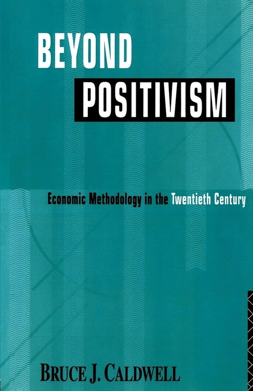Beyond Positivism: Economic Methodology in the Twentieth Century