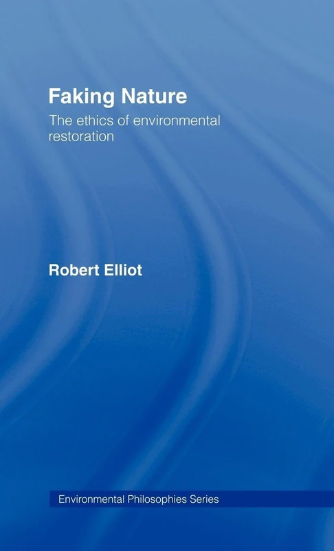 Routledge Faking Nature - Environmental Restoration Ethics