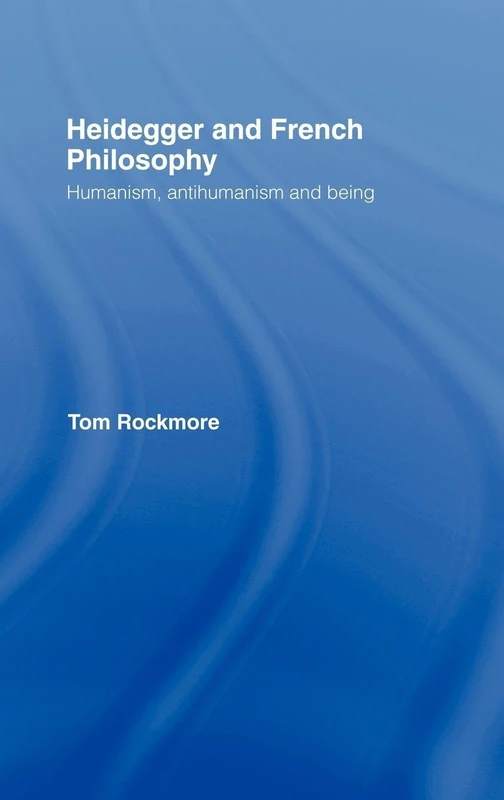 Heidegger and French Philosophy: Humanism, Antihumanism and Being