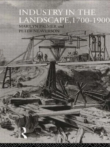 Industry in the Landscape, 1700-1900 (History of the British Landscape)