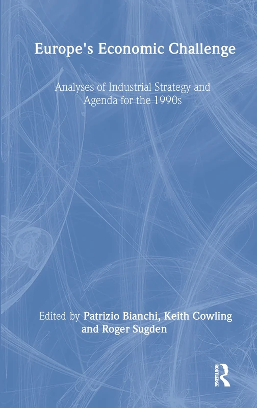 Europe's Economic Challenge: Analyses of Industrial Strategy and Agenda for the 1990s (Industrial Economic Strategies for Europe)
