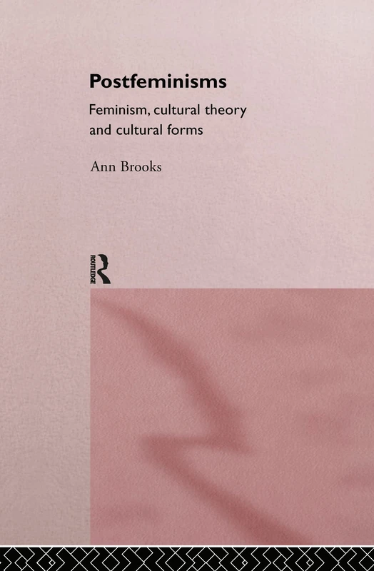 Postfeminisms: Feminism, Cultural Theory and Cultural Forms