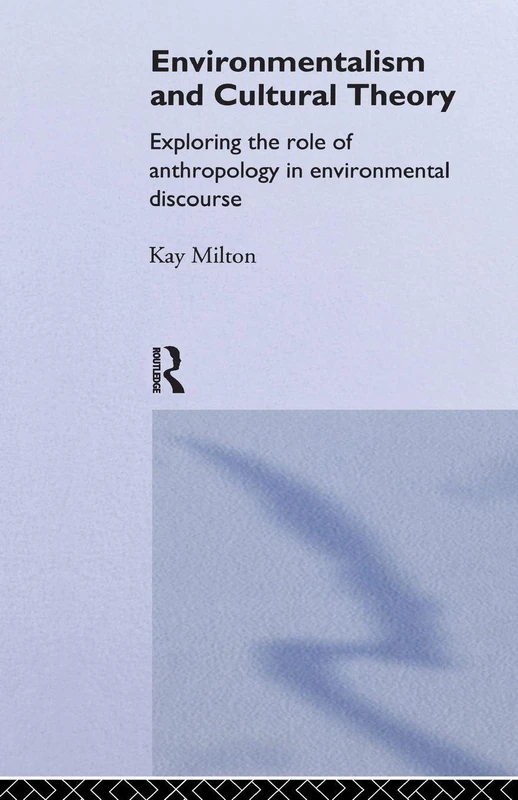 Environmentalism and Cultural Theory: Exploring the Role of Anthropology in Environmental Discourse (Environment and Society)