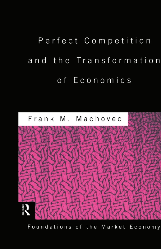 Perfect Competition and the Transformation of Economics: 6 (Routledge Foundations of the Market Economy)
