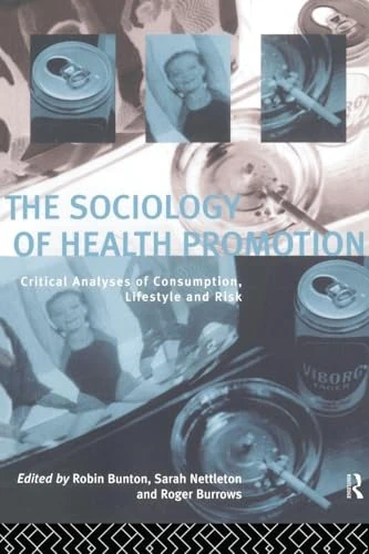 The Sociology of Health Promotion: Critical Analyses of Consumption, Lifestyle and Risk