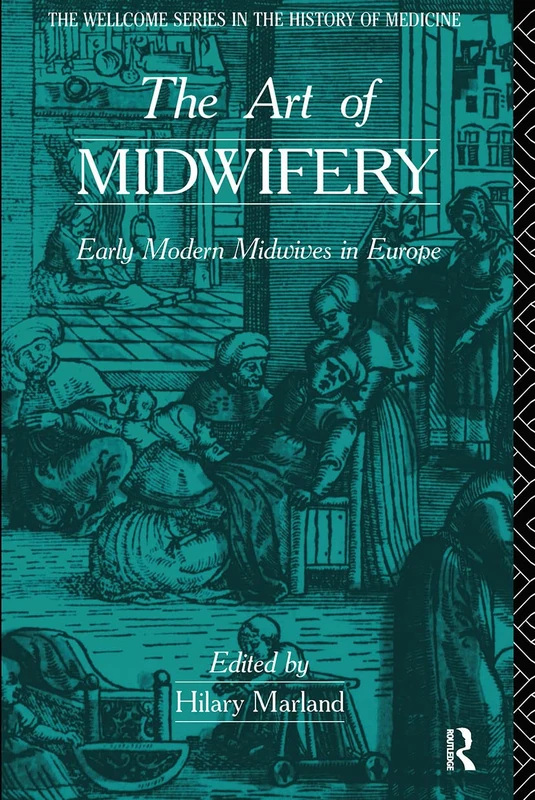 The Art of Midwifery: Early Modern Midwives in Europe (Wellcome Institute Series in the History of Medicine)