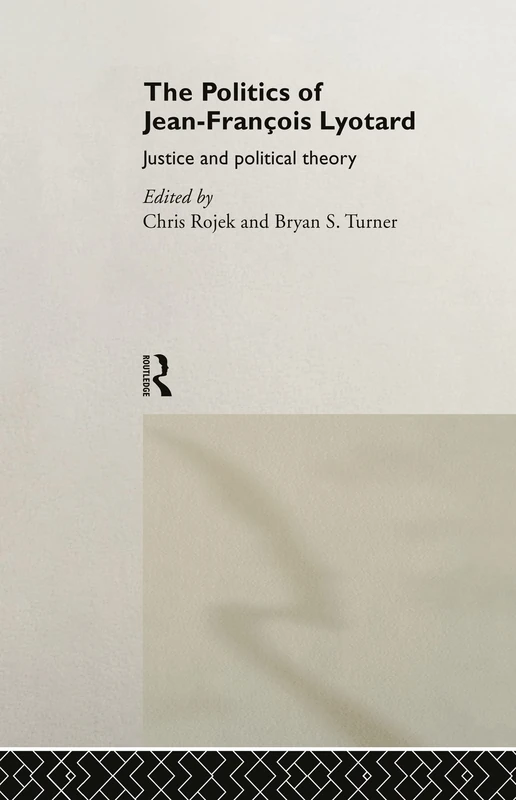 The Politics of Jean-Francois Lyotard: Justice and Political Theory (Routledge Studies in Social and Political Thought)