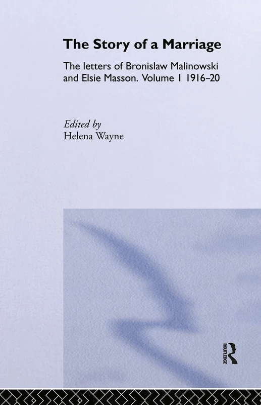 Routledge - The Story of a Marriage: Malinowski and Masson Vol I