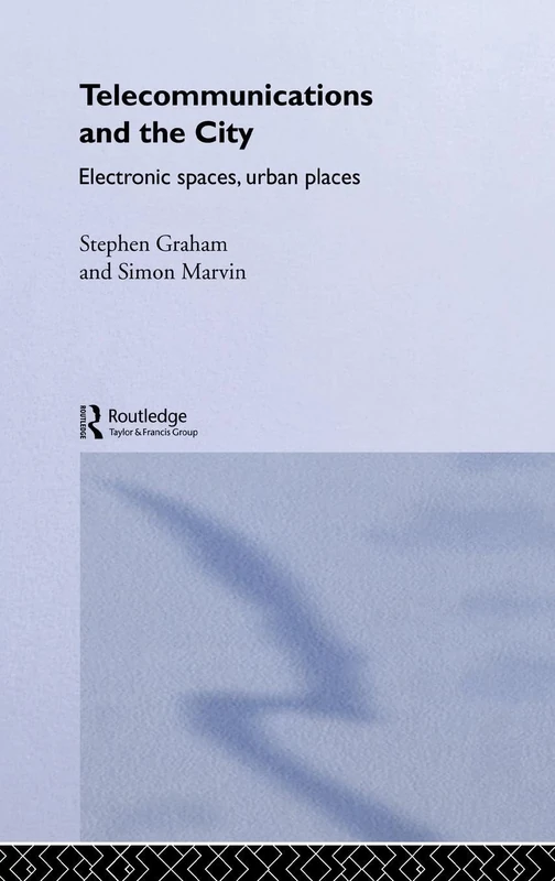 Telecommunications and the City: Electronic Spaces, Urban Places