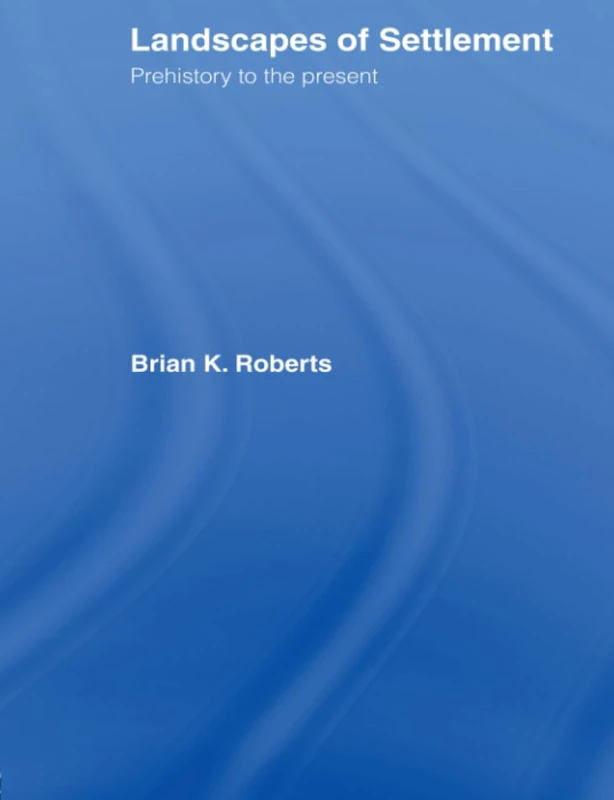 Landscapes of Settlement: Prehistory to the Present