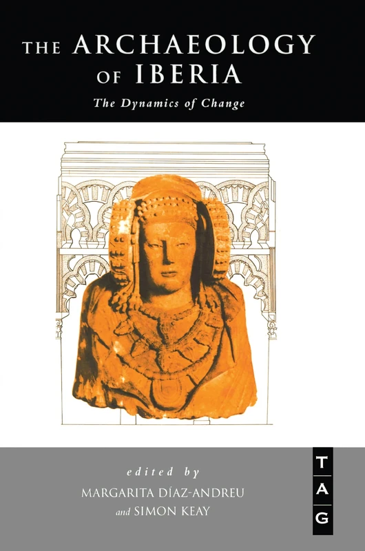 The Archaeology of Iberia: The Dynamics of Change (Theoretical Archaeology Group)
